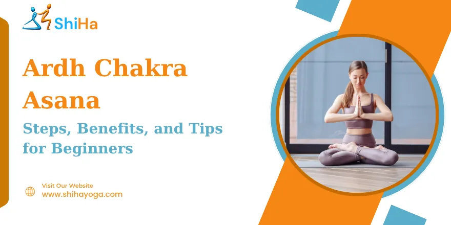 Ardh Chakra Asana: Steps, Benefits, and Tips for Beginners