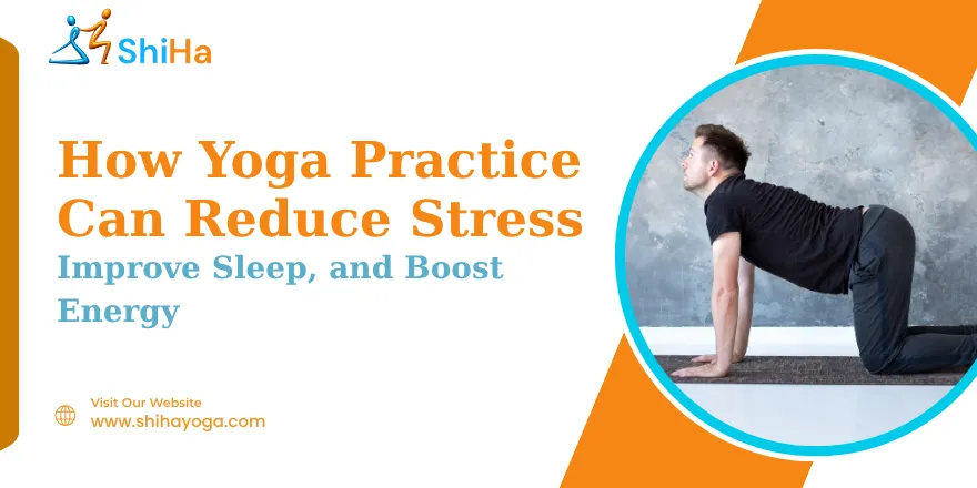 How Yoga Practice Can Reduce Stress, Improve Sleep, and Boost Energy